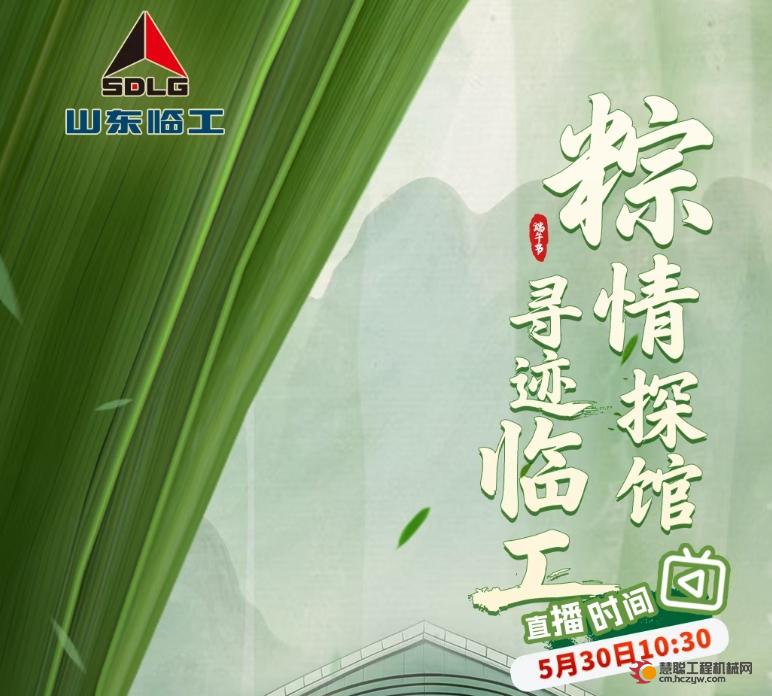 直播来啦！粽情探馆，寻迹临工，好礼送不停！